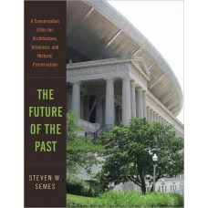 The Future of the Past: A Conservation Ethics for Architecture, Urbanism and Historic Preservation