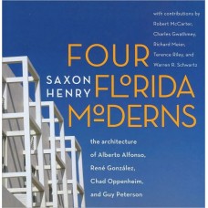 Four Florida Moderns: The Architecture of Albert E. Alfonso, Rene Gonzalez, Chad Oppenheim and Guy Peterson