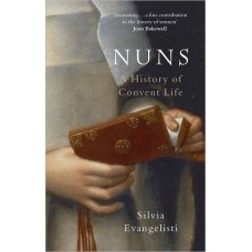 Nuns: A History of Convent Life 1450-1700