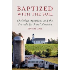 Baptized with the Soil: Christian Agrarians and the Crusade for Rural America