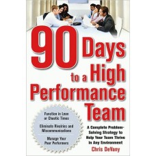 90 Days To a High-Performance Team: A Complete Problem-Solving Strategy to Help Your Team Thirve in Any Environment
